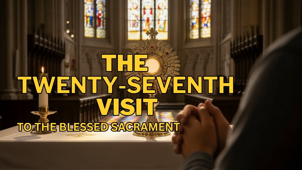Prayer Before the Blessed Sacrament | 27th Visit, Spiritual Communion & Prayer to Our Lady.
