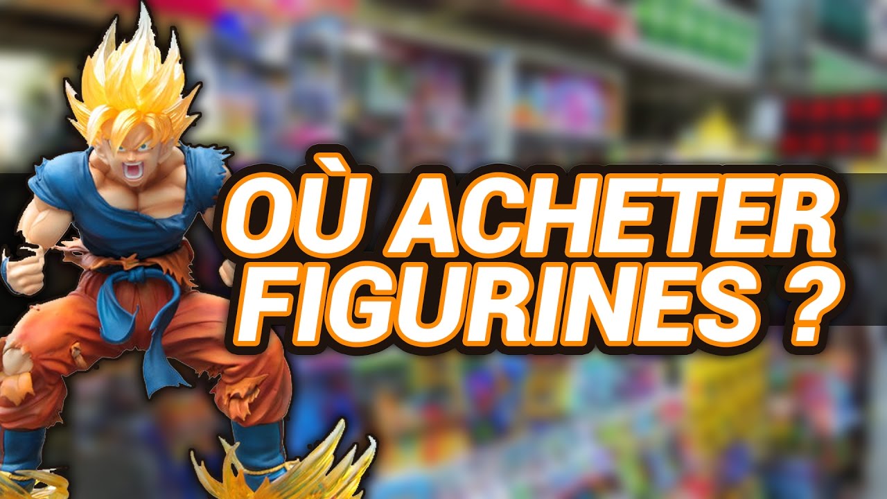 OÙ ACHETER SES FIGURINES MANGA / ANIMÉ ?