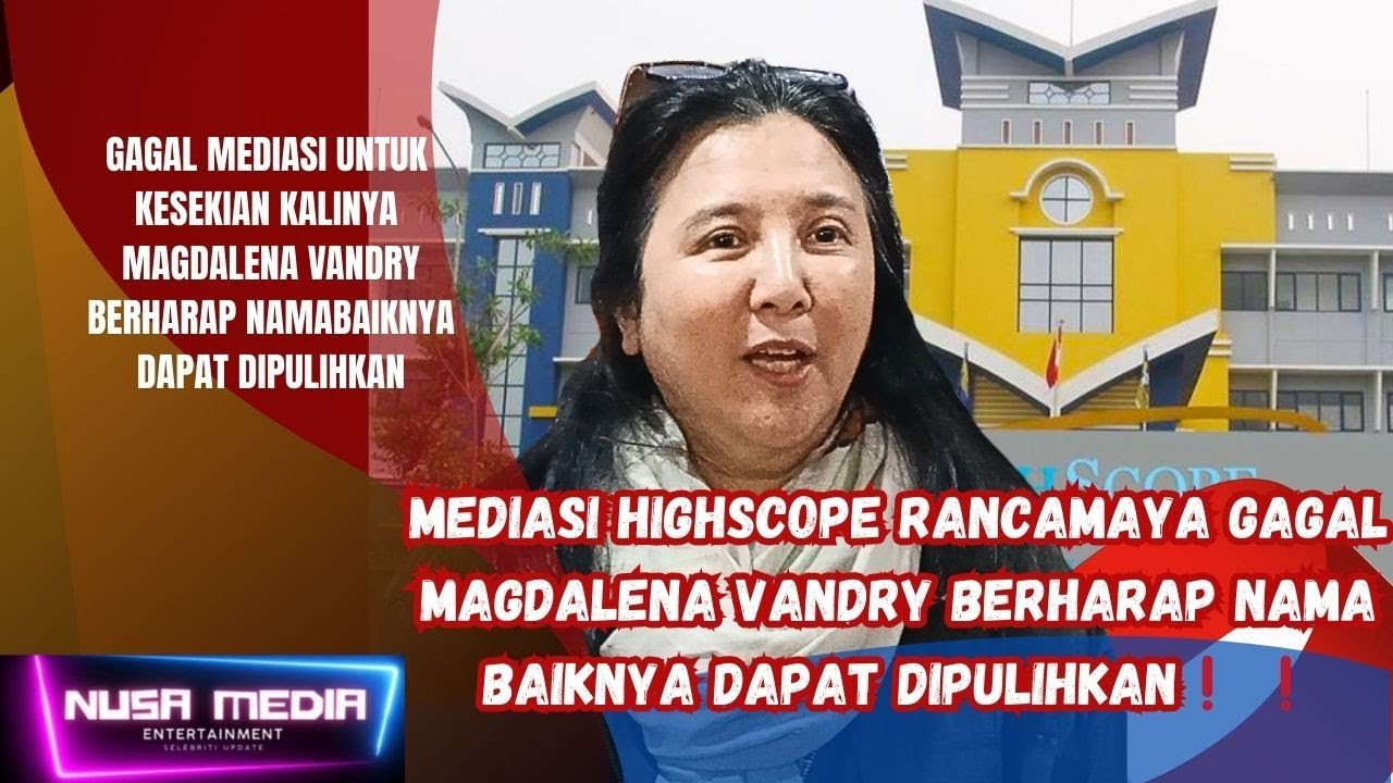 MEDIASI HIGHSCOPE RANCAMAYA GAGAL MAGDALENA VANDRY BERHARAP NAMA BAIKNYA DAPAT DIPULIHKAN❗