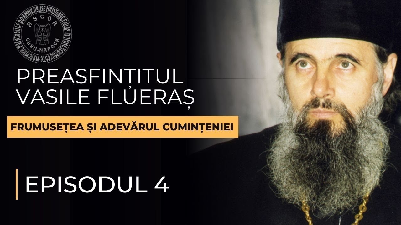 Ep. 4 - Părintele nostru episcop Vasile Flueraș - Frumusețea și adevărul cumințeniei -