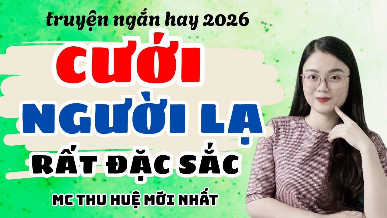 Truyện Ngắn 2026 Cưới Người Lạ Hay Hấp Dẫn | Truyện Thu Huệ Mới Nhất
