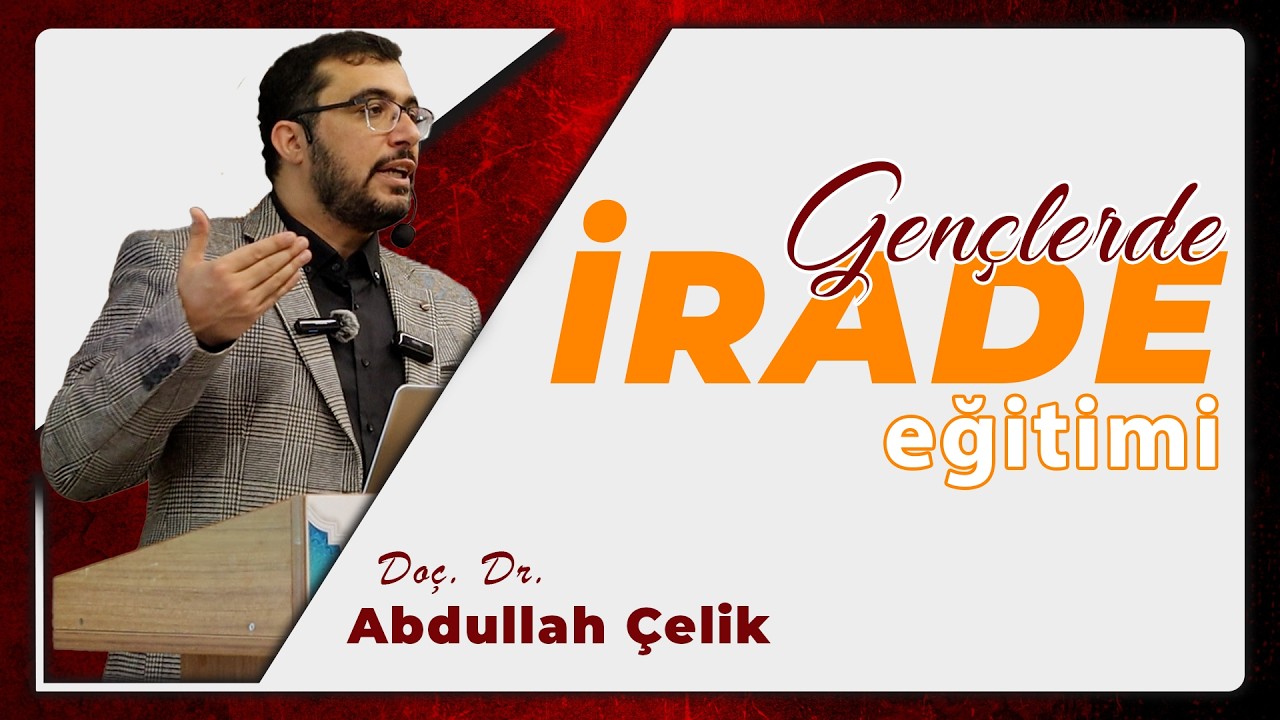 GENÇLERDE İRADE EĞİTİMİ / DOÇ. DR. ABDULLAH ÇELİK