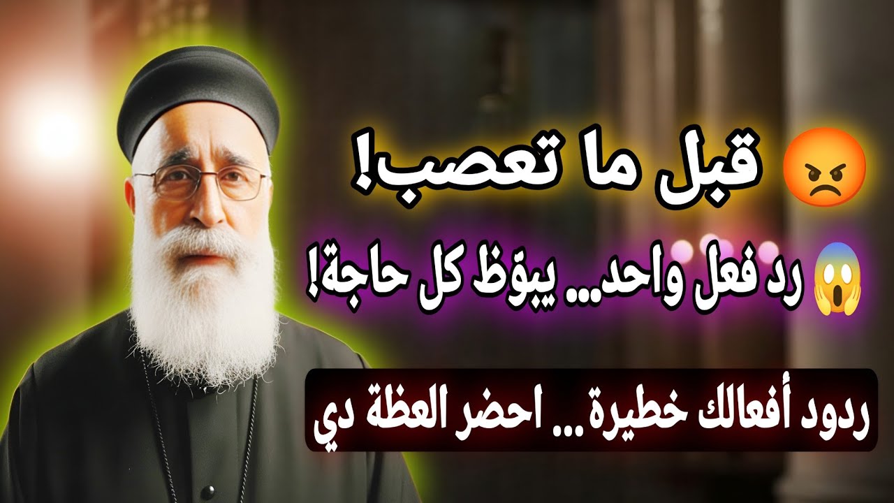 قبل ما تتعصب 😡 رد فعل واحد يبوظ كل حاجه اسمع العظه دى هتغيرك من ابونا بولس جورج