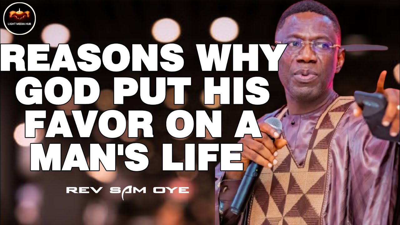 The Reasons why God put His Favor on a man's life/Rev Sam Oye 