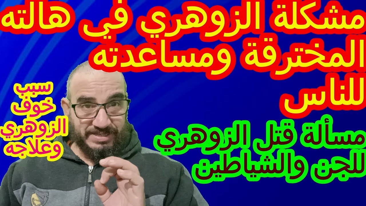 مشكلة الزوهري في هالته المخترقة ومساعدته للناس/مسألة قتل الزوهري للجن والشياطين/سبب خوف الزوهري