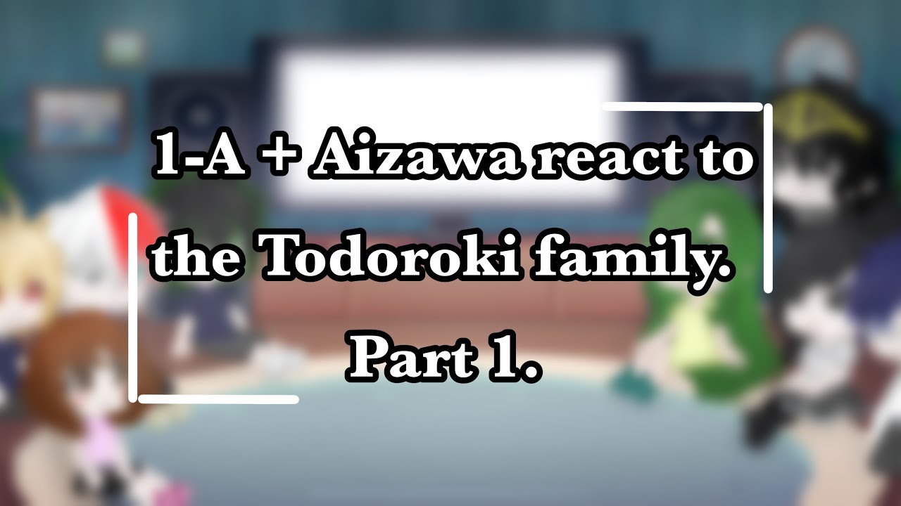 1-A + Aizawa React to the Todoroki family // Part 1