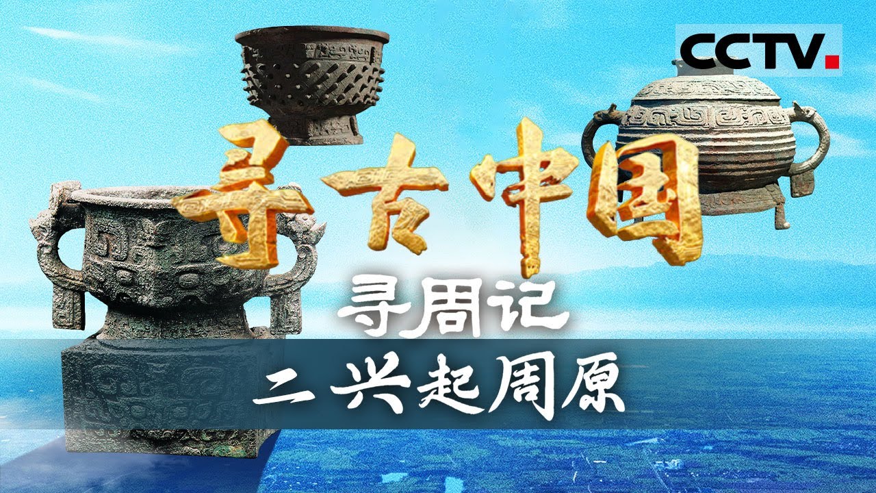 《寻古中国》兴起周原 ：探秘周部族的兴起之路 看&ldquo;小邦周&rdquo;如何从周原到丰镐 一步步踏上崛起之旅！&mdash;&mdash;寻周记【CCTV纪录】