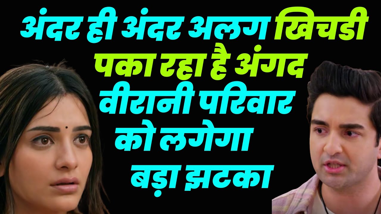 ksbkbt season 2 | अंदर ही अंदर अलग खिचडी पका रहा है अंगद ,वीरानी परिवार को लगेगा बड़ा झटका