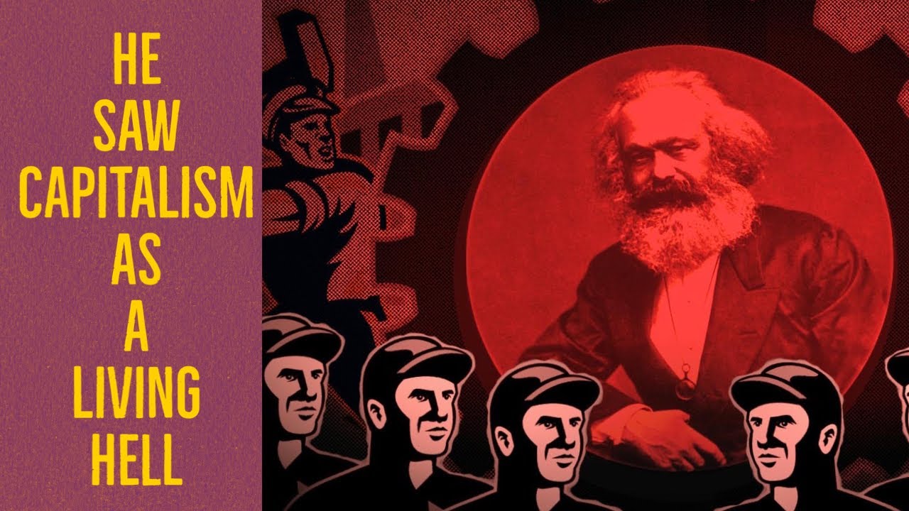 He thinks Capitalism is a living hell. Karl Marx