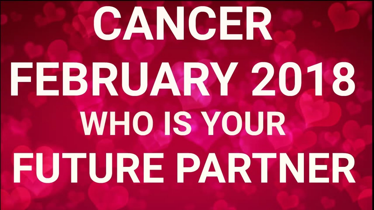 Cancer February 2018 Who is Your Future Partner Tarot Reading