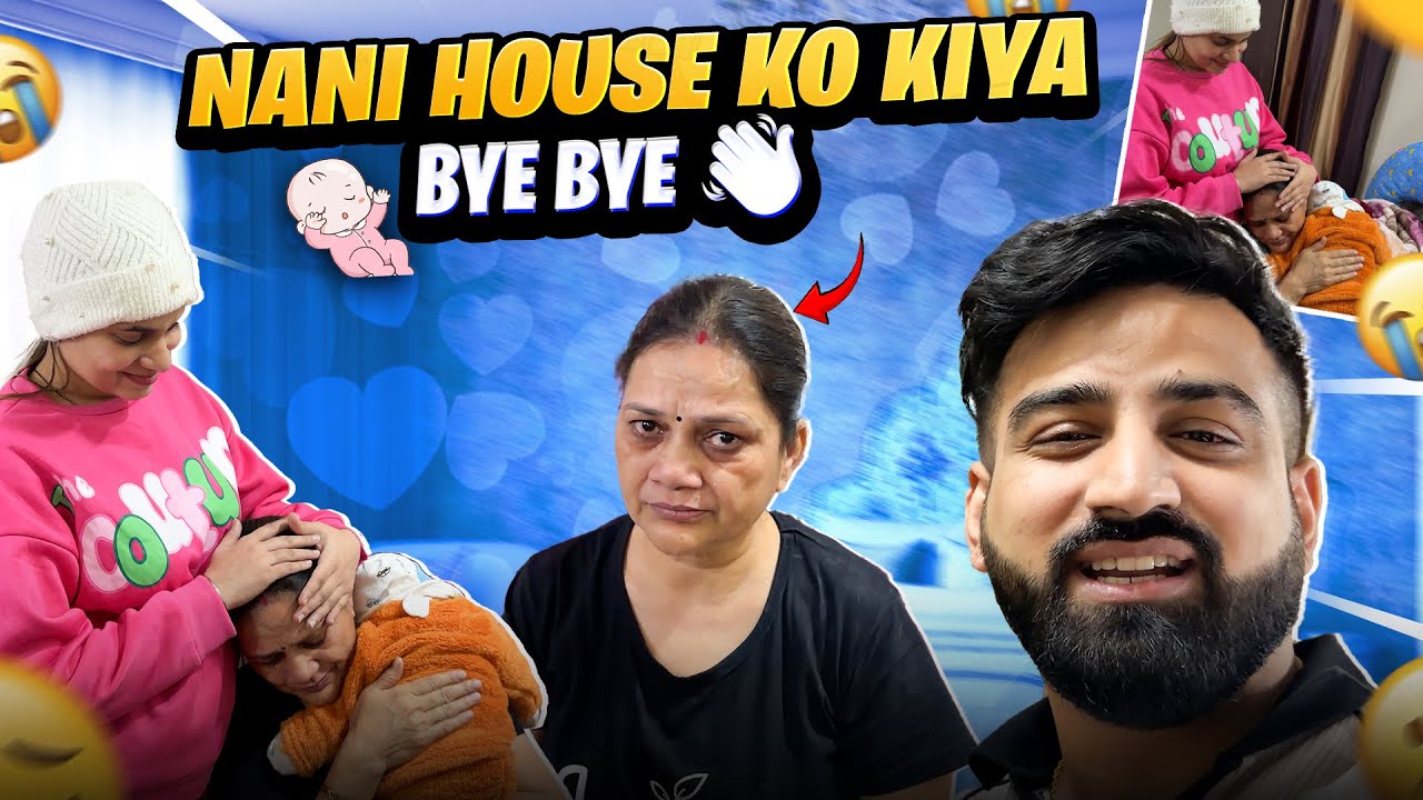 NANI HOUSE KO KIYA BYE BYE 👋 || BABY & SWATI KO GHAR VAPAS LE AAYE ❤️ || MUMMY KO  RONA AAGYA 😭 