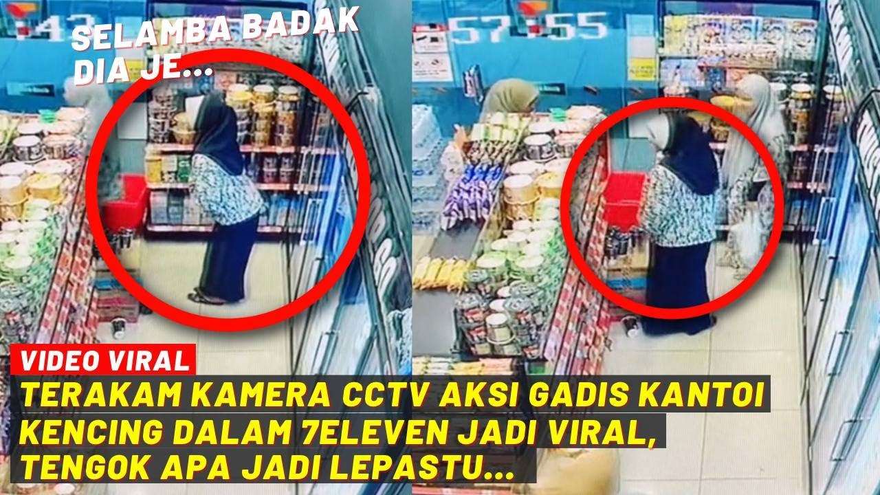 TERAKAM KAMERA CCTV AKSI GADIS KANTOI KENCING DALAM 7ELEVEN JADI VIRAL, TENGOK APA JADI LEPASTU...