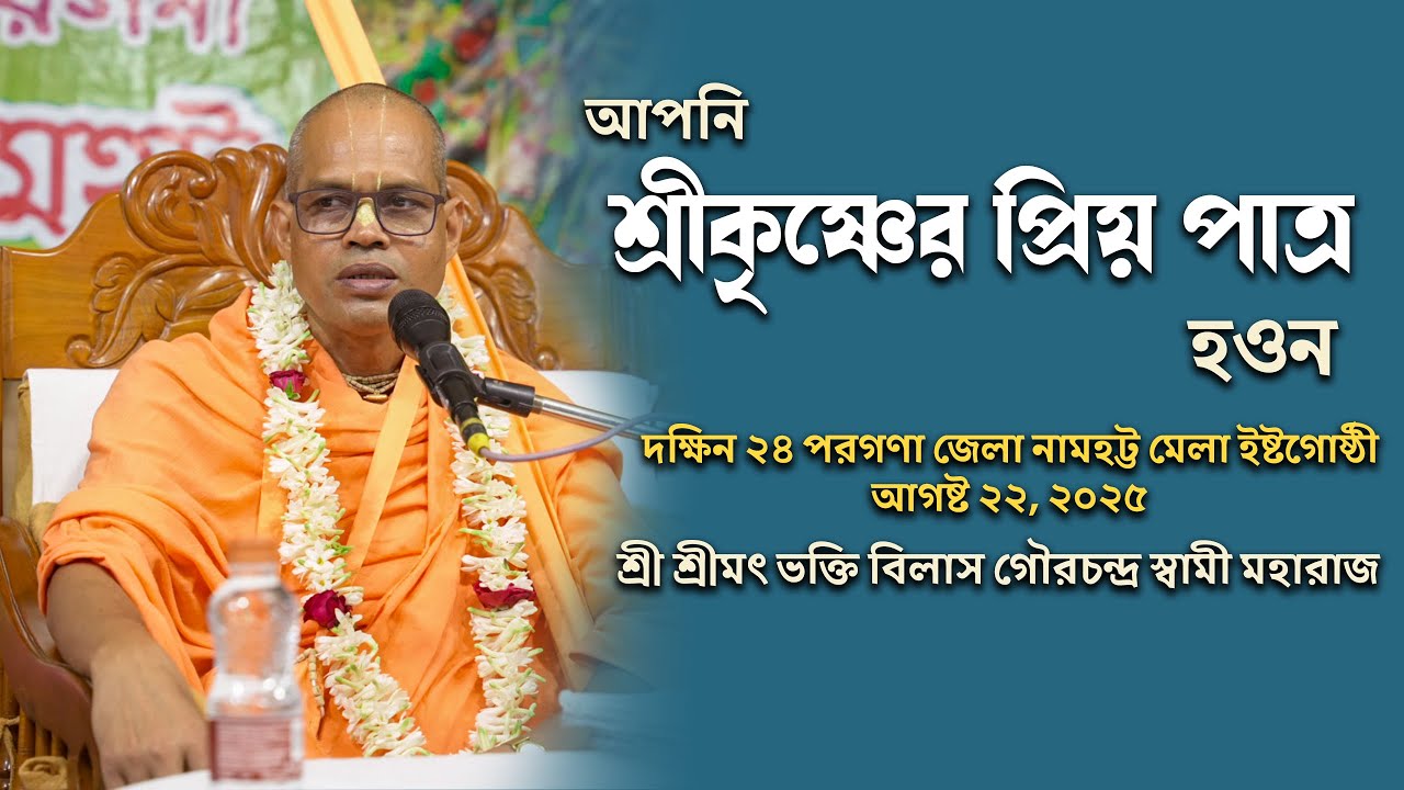 আপনি শ্রীকৃষ্ণের প্রিয় পাত্র হওন~ শ্রী শ্রীমৎ ভক্তি বিলাস গৌরচন্দ্র স্বামী মহারাজ