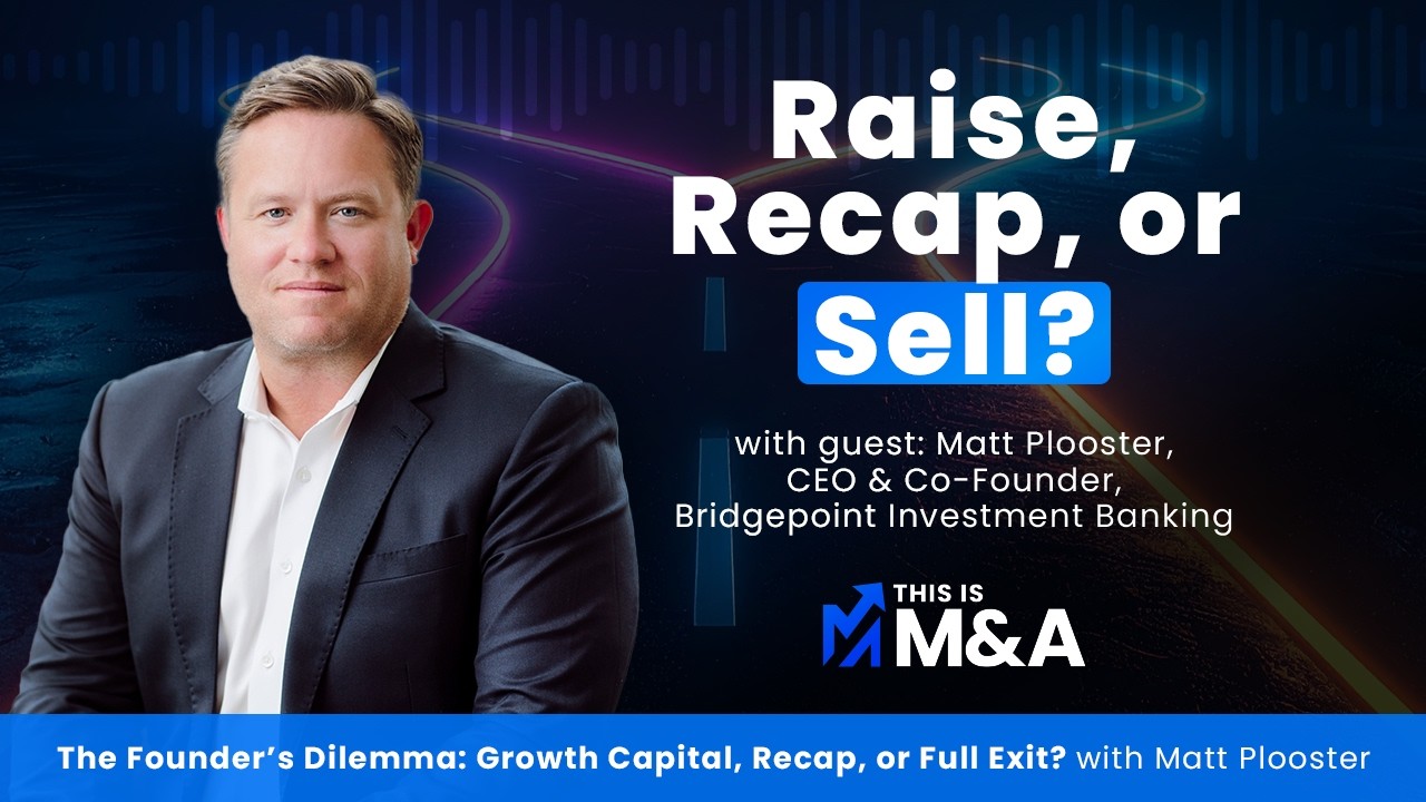 The Founder’s Dilemma: Growth Capital, Recap, or Full Exit with Matt Plooster | This Is M&A