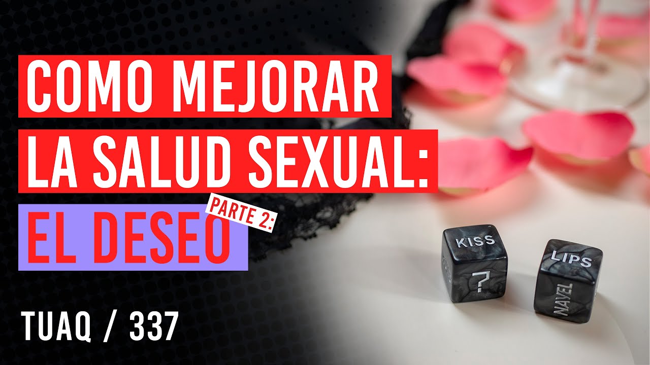Cómo mejorar la salud sexual: EL DESEO parte II