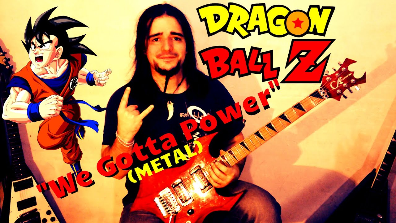 DRAGON BALL Z Theme - WE GOTTA POWER ( Metal Version )