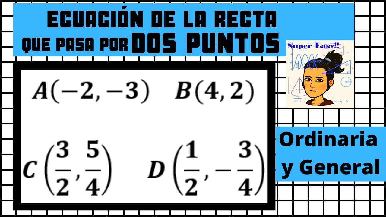 Ecuación de la recta que pasa por dos puntos (ordinaria y general).