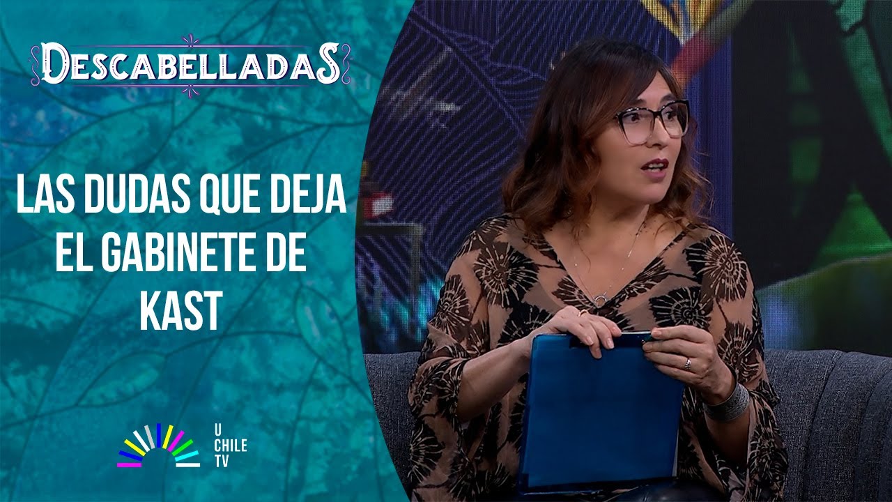 Descabelladas - Las dudas que deja el gabinete de Kast