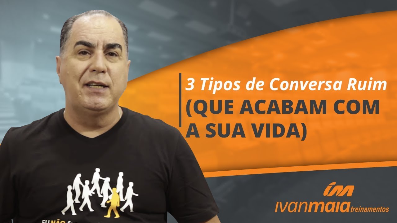 3 Tipos de Conversa Ruim (que acabam com a sua vida) | Ivan Maia