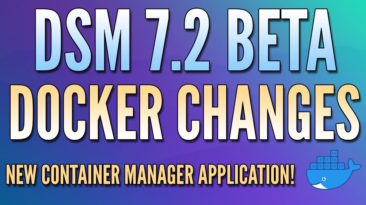 DSM 7.2 Beta - BIG Docker Changes!