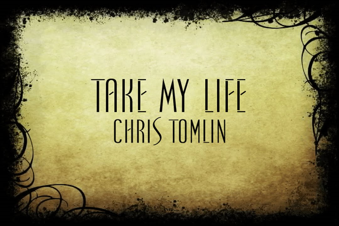 Take My Life - Chris Tomlin