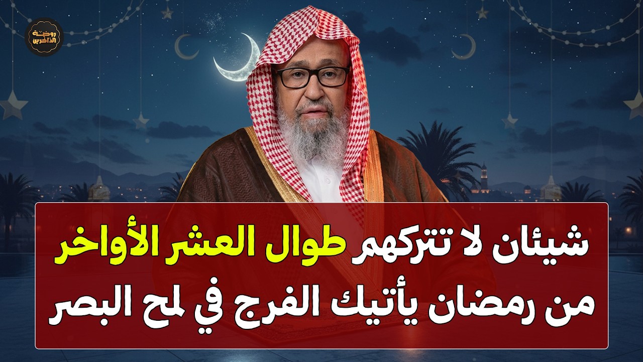 شيئان لا تتركهما طوال العشر الأواخر من رمضان يأتيك الفرج في لمح البصر | الشيخ صالح الفوزان