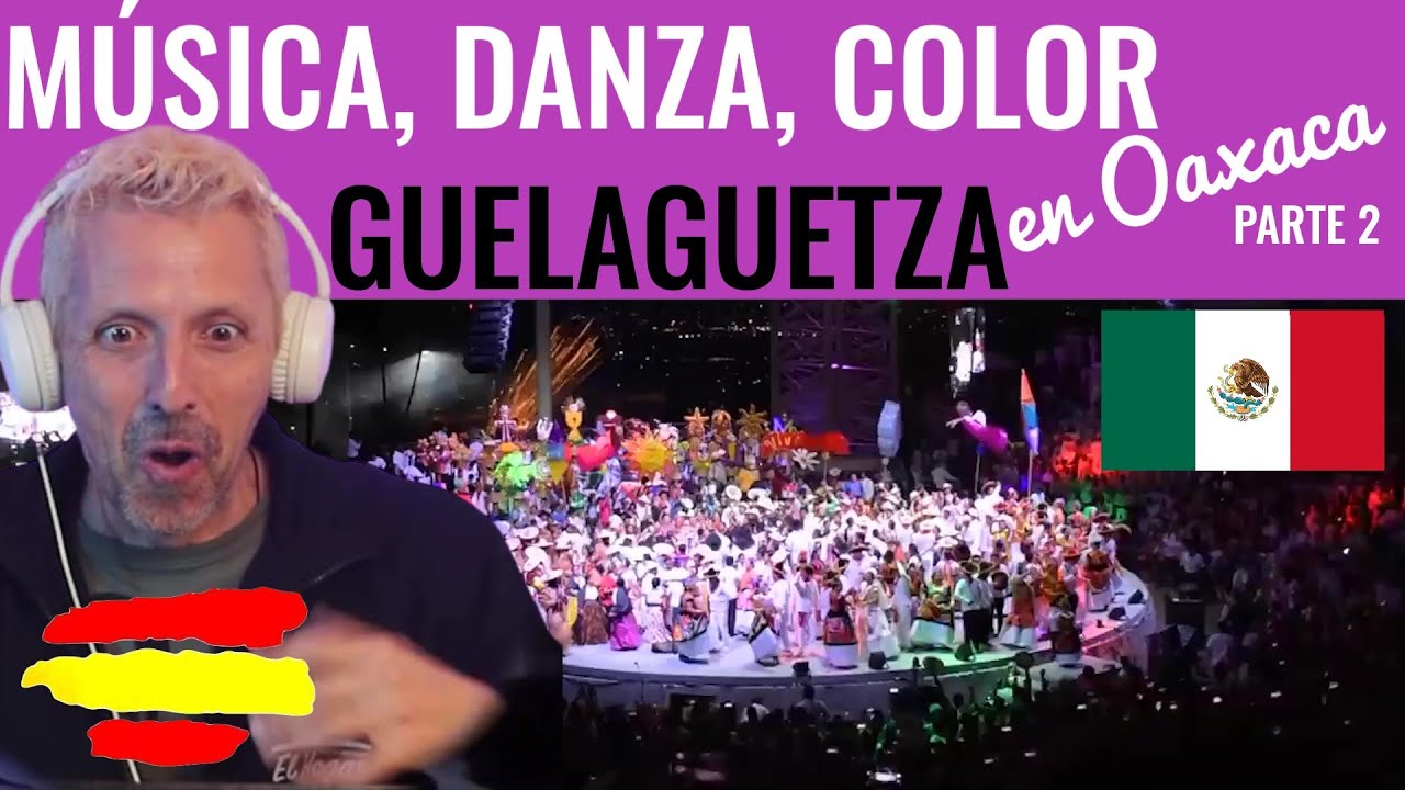 🇲🇽 GUELAGUETZA EN OAXACA ▶️ MUSICA, DANZA Y COLOR EN MEXICO / ESPAÑOL REACCIONA PARTE 2