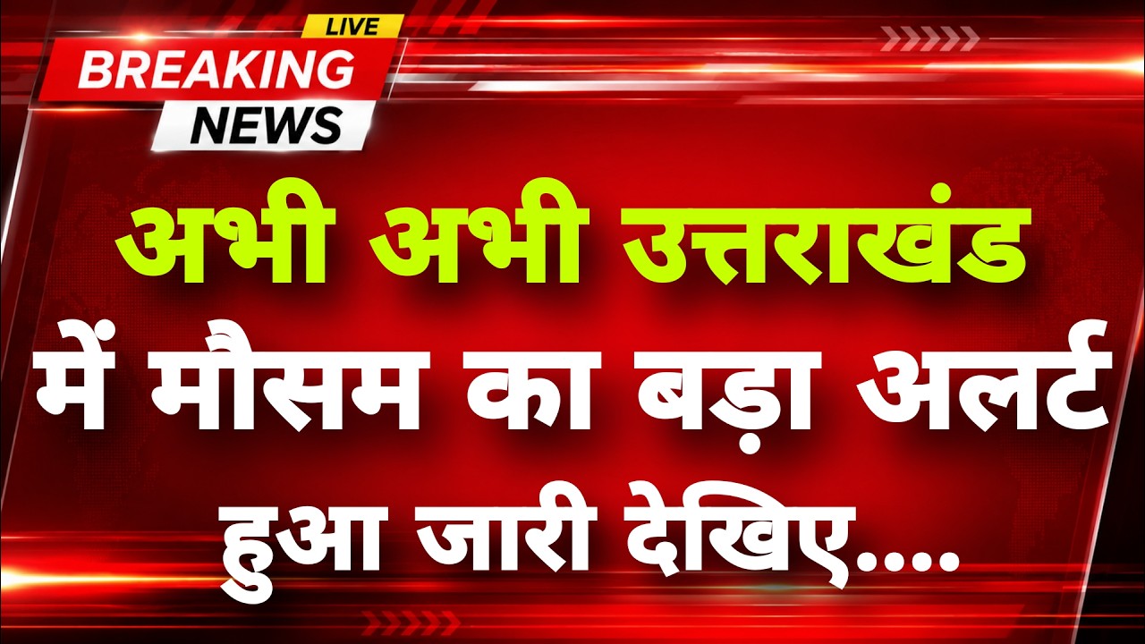 अभी अभी उत्तराखंड में मौसम का अलर्ट | Uttarakhand Weather news | Uttarakhand News