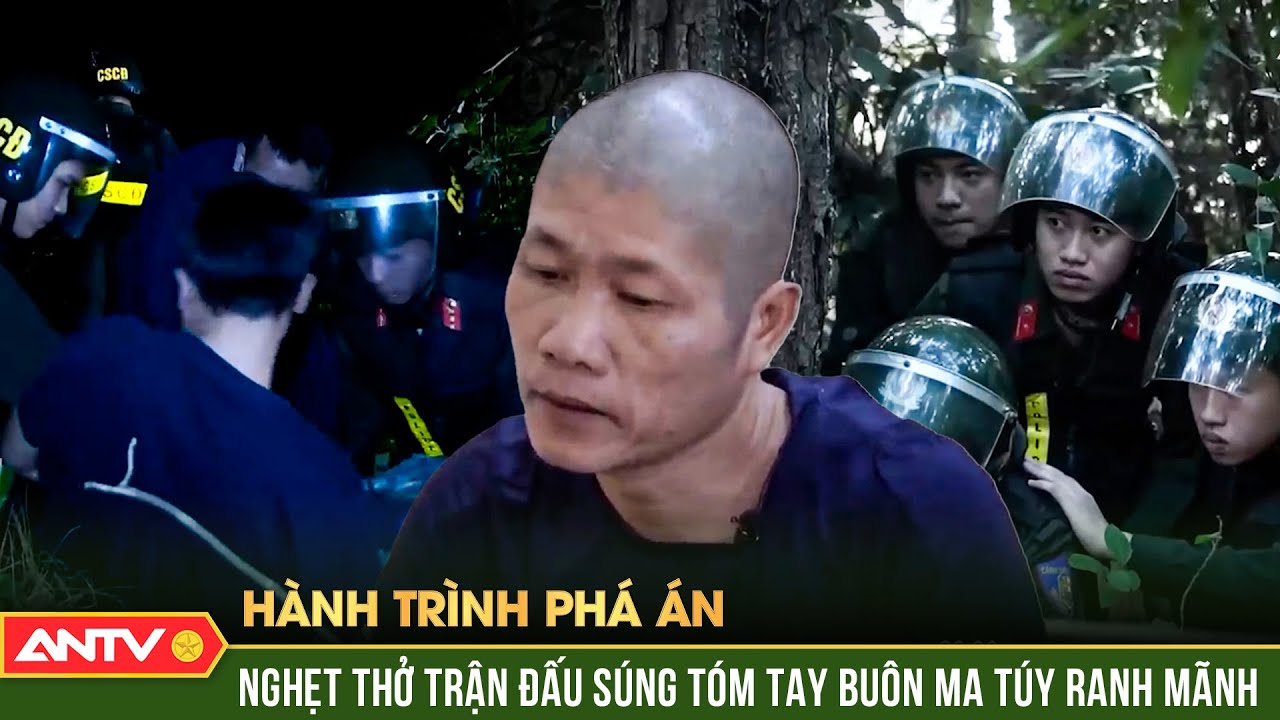 Hành trình phá án: Cận cảnh cuộc vây hãm, săn ‘sói già’ ma túy chĩa súng vào Công an | ANTV