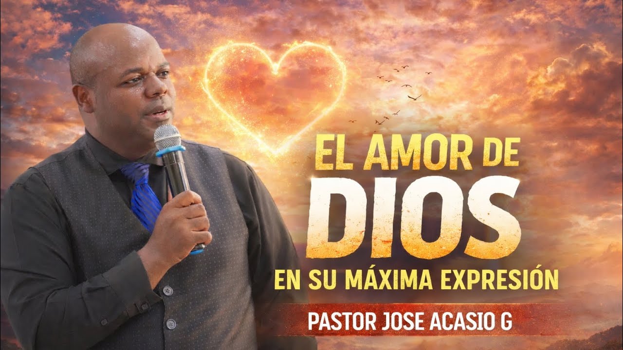 “El Amor de Dios en su Máxima Expresión” pastor:JOSÉ ACASIO G