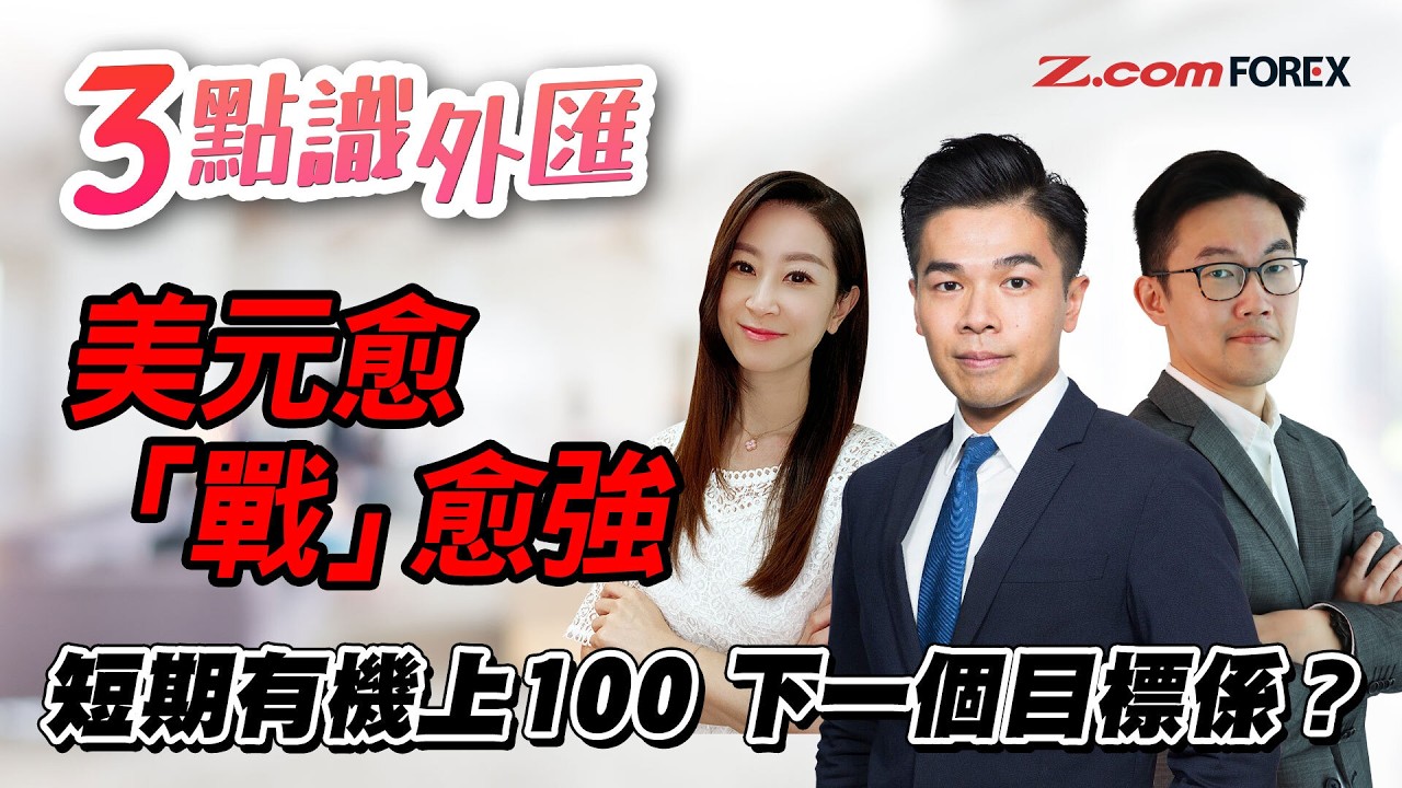 美元愈「戰」愈強短期有機上100，下一個目標係？ | 陳健豪 羅佩怡 徐茂洪 3點識外匯 | Z.com Forex