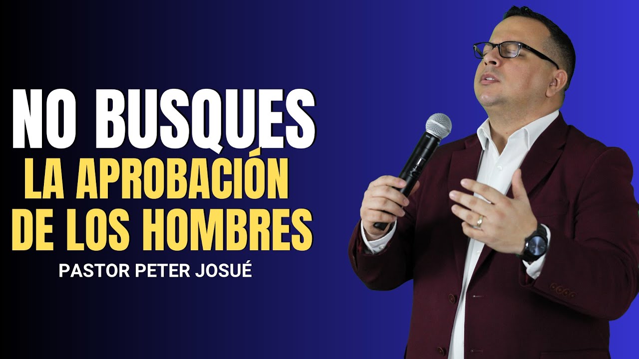 No busques la aprobación de los hombres | Pastor Peter Josué