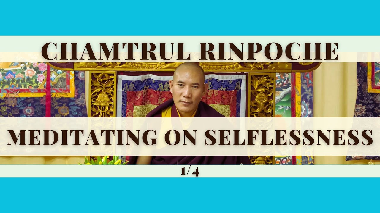 Chamtrul Rinpoche – Meditating on Selflessness (1/4)