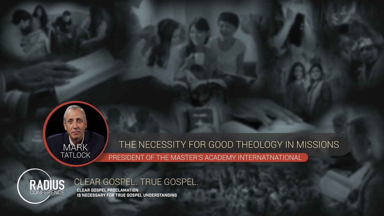 MARK TATLOCK: THE NECESSITY FOR GOOD THEOLOGY IN MISSIONS