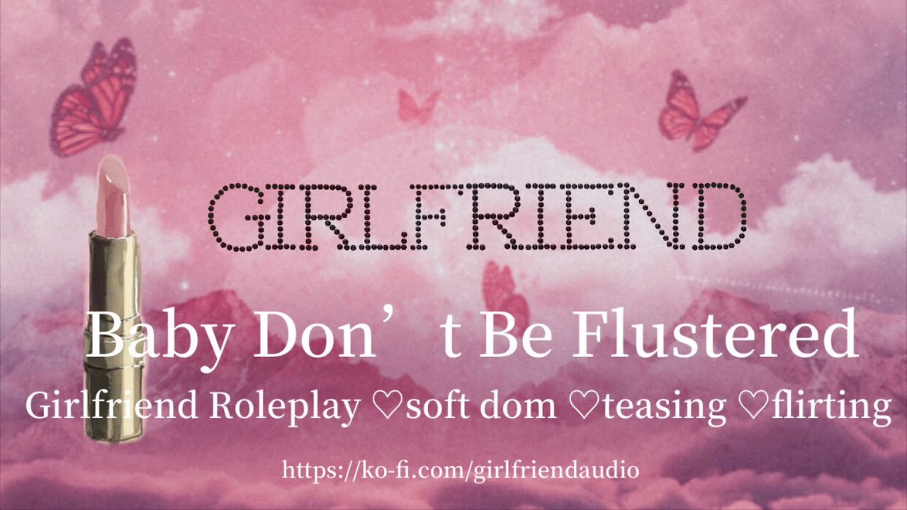 Baby Don’t Be Flustered [Girlfriend Roleplay][Soft Dom][Teasing][Flirting] ASMR