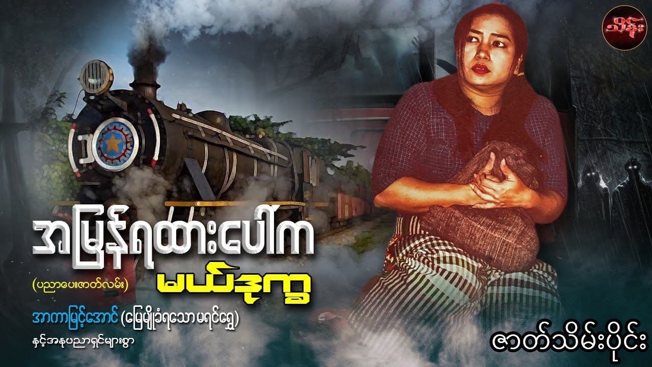 အမြန်ရထားပေါ်က မယ်ဒုက္ခ ( ဇာတ်သိမ်းပိုင်း ) အာကာမြင့်အောင် နှင့်သရုပ်ဆောင်များစွာ