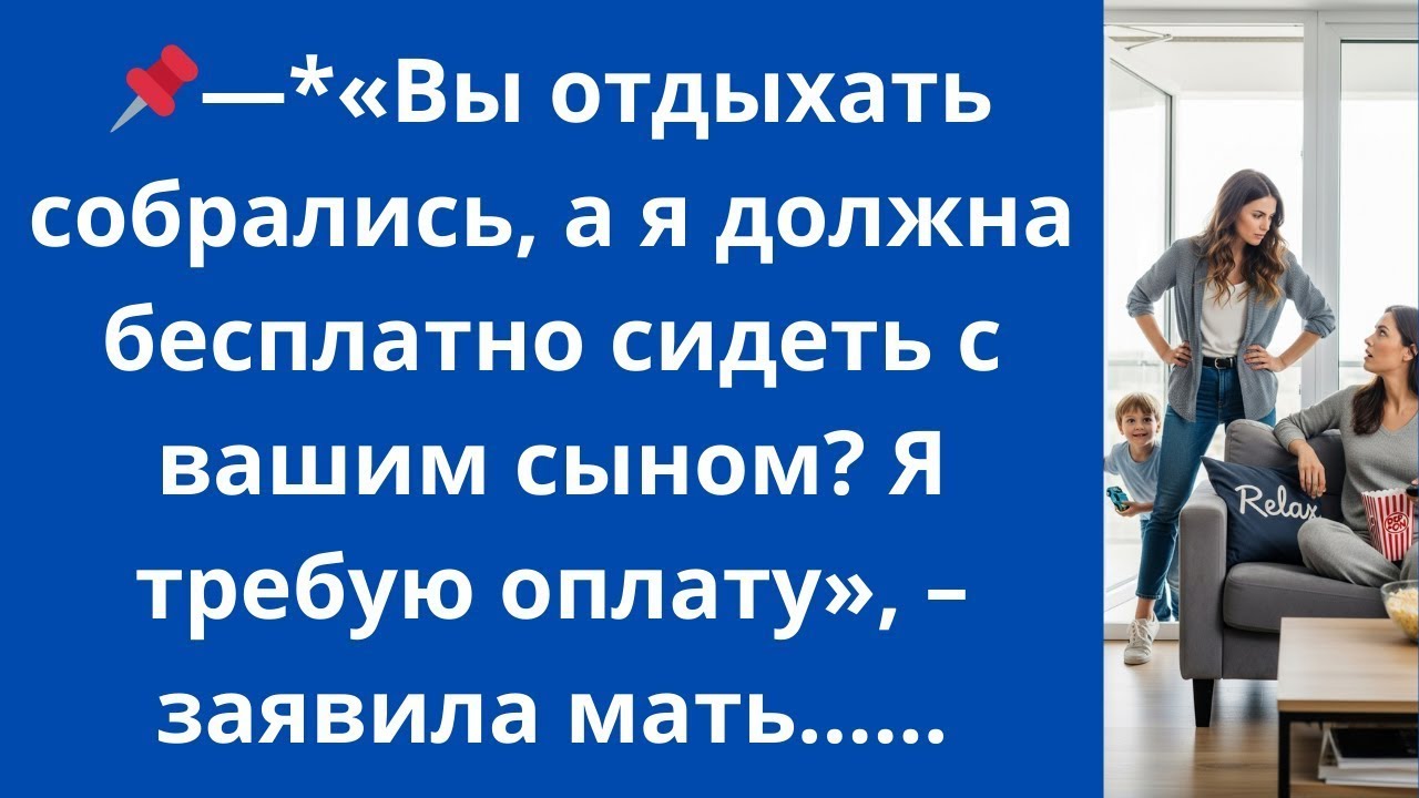 * «Вы отдыхать собрались, а я должна бесплатно сидеть с вашим сыном? Я требую оплату», –заявила мать
