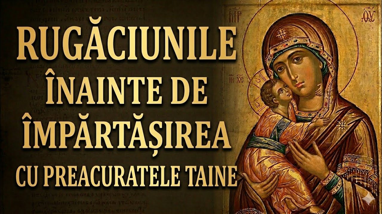 RUGĂCIUNILE ÎNAINTE DE ÎMPĂRTĂȘIREA CU PREACURATELE TAINE