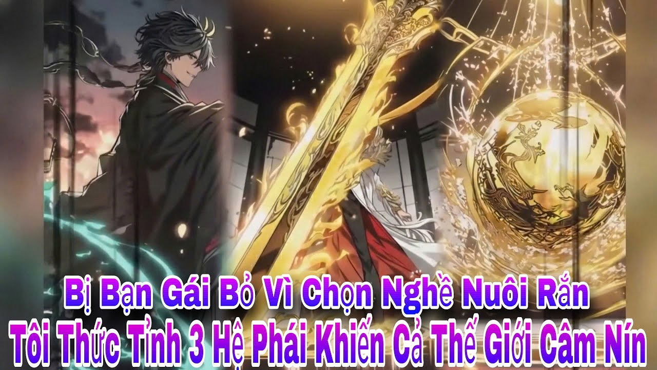 Bị Bạn Gái Bỏ Vì Chọn Nghề Nuôi Rắn, Tôi Thức Tỉnh 3 Hệ Phái Khiến Cả Thế Giới Câm Nín | Xoài Non