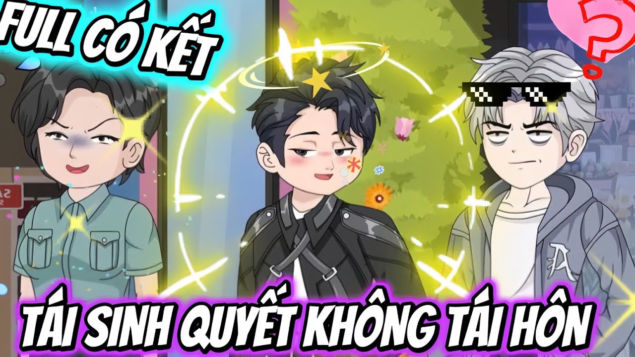 FULL CÓ KẾT | TÁI SINH QUYẾT KHÔNG TÁI HÔN