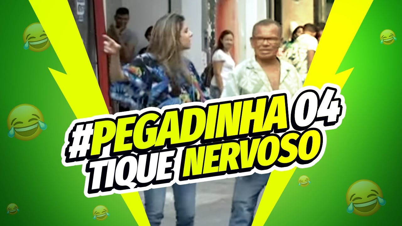 PEGADINHA 04: Tique Nervoso