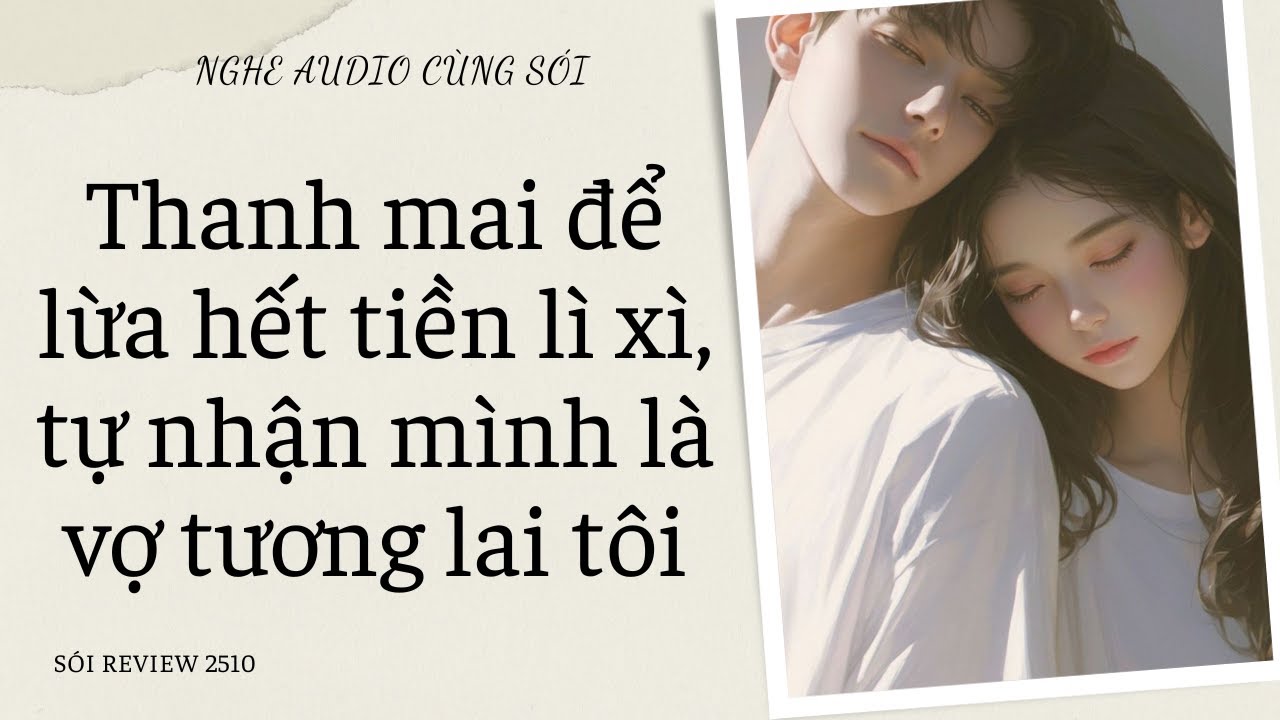 Thanh mai để lừa hết tiền lì xì tự nhận mình là vợ tương lai tôi - Sói Review 2510