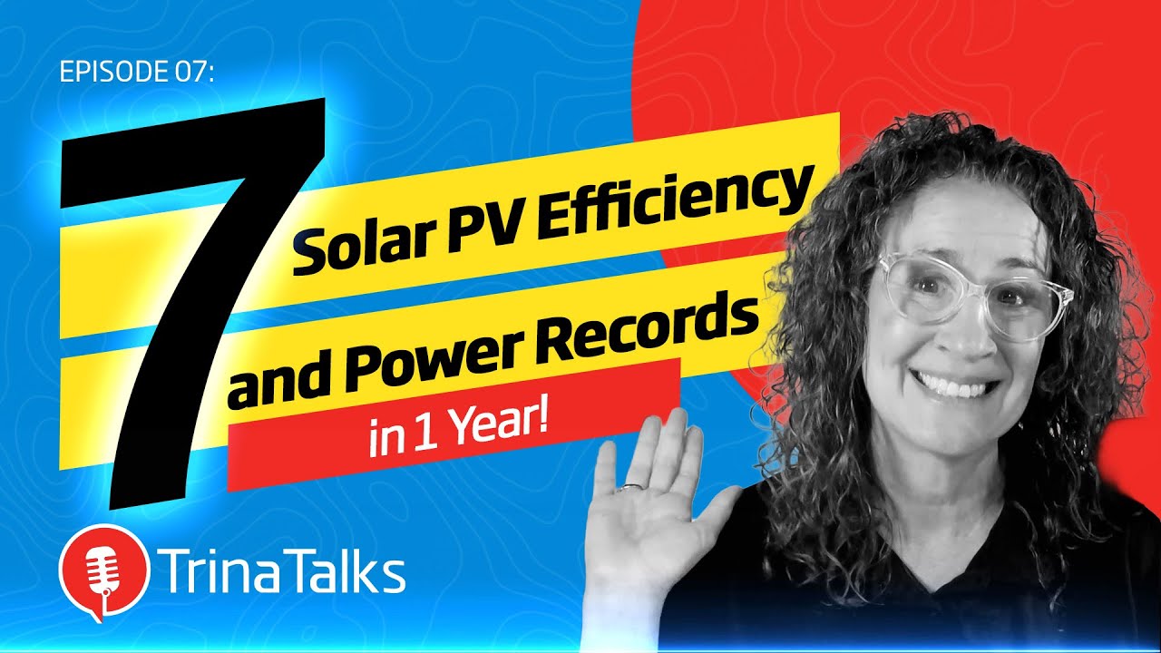 Trina Talks Ep. 7 -- 7 Solar PV Efficiency and Power Records in 1 Year!