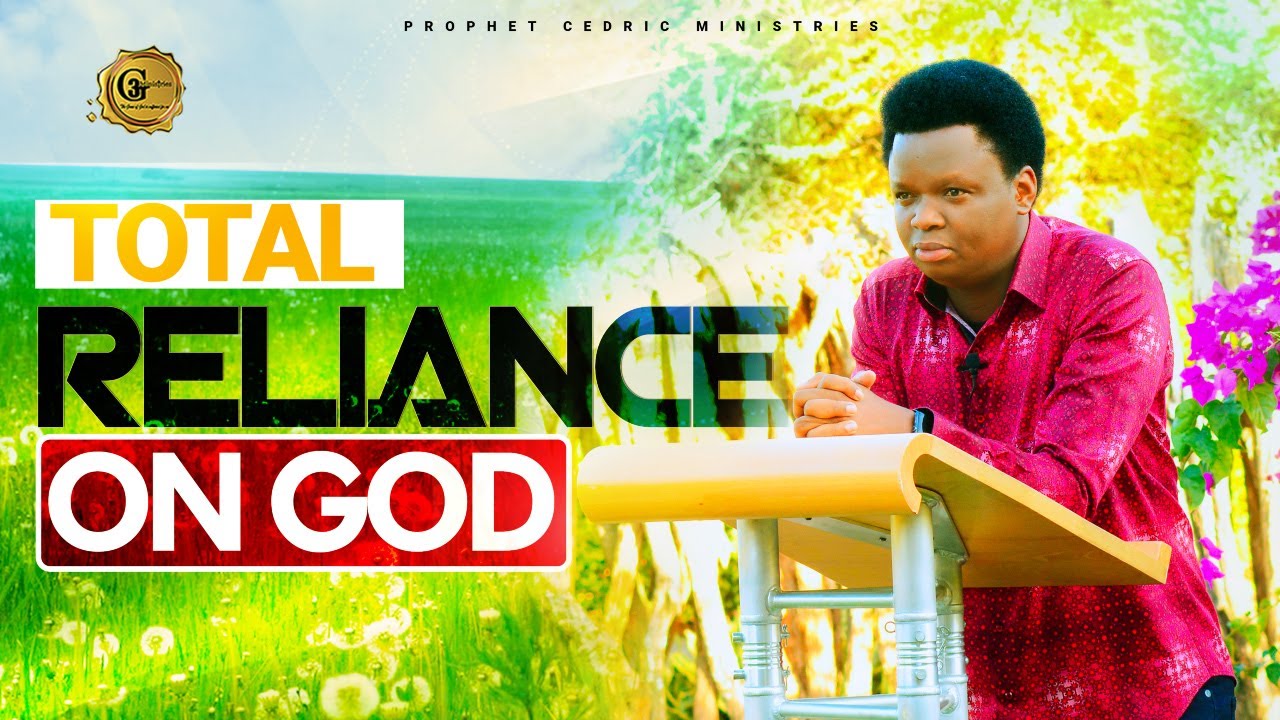 TOTAL RELIANCE ON GOD!!! | Prophet Cedric SERMON