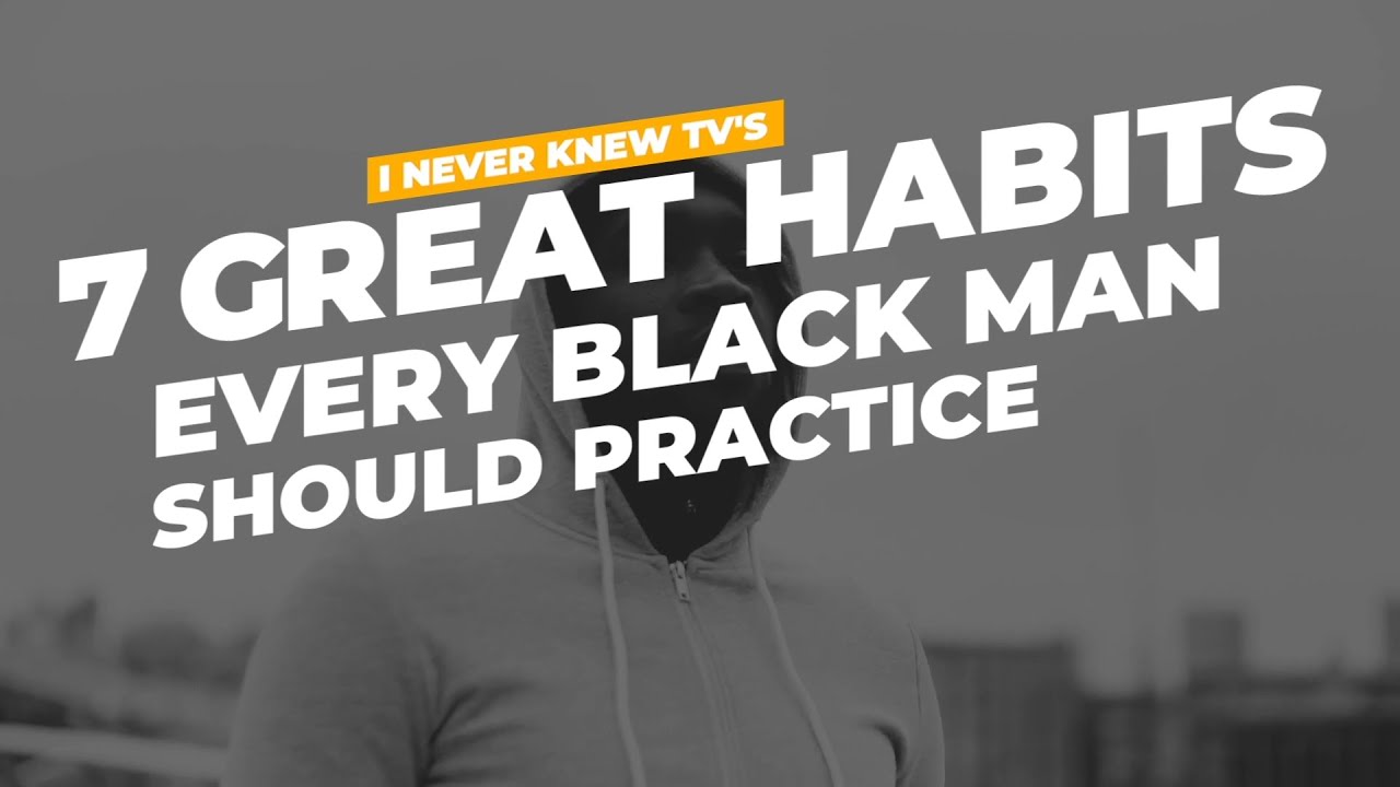 7 Great Habits Every Black Man Should Practice