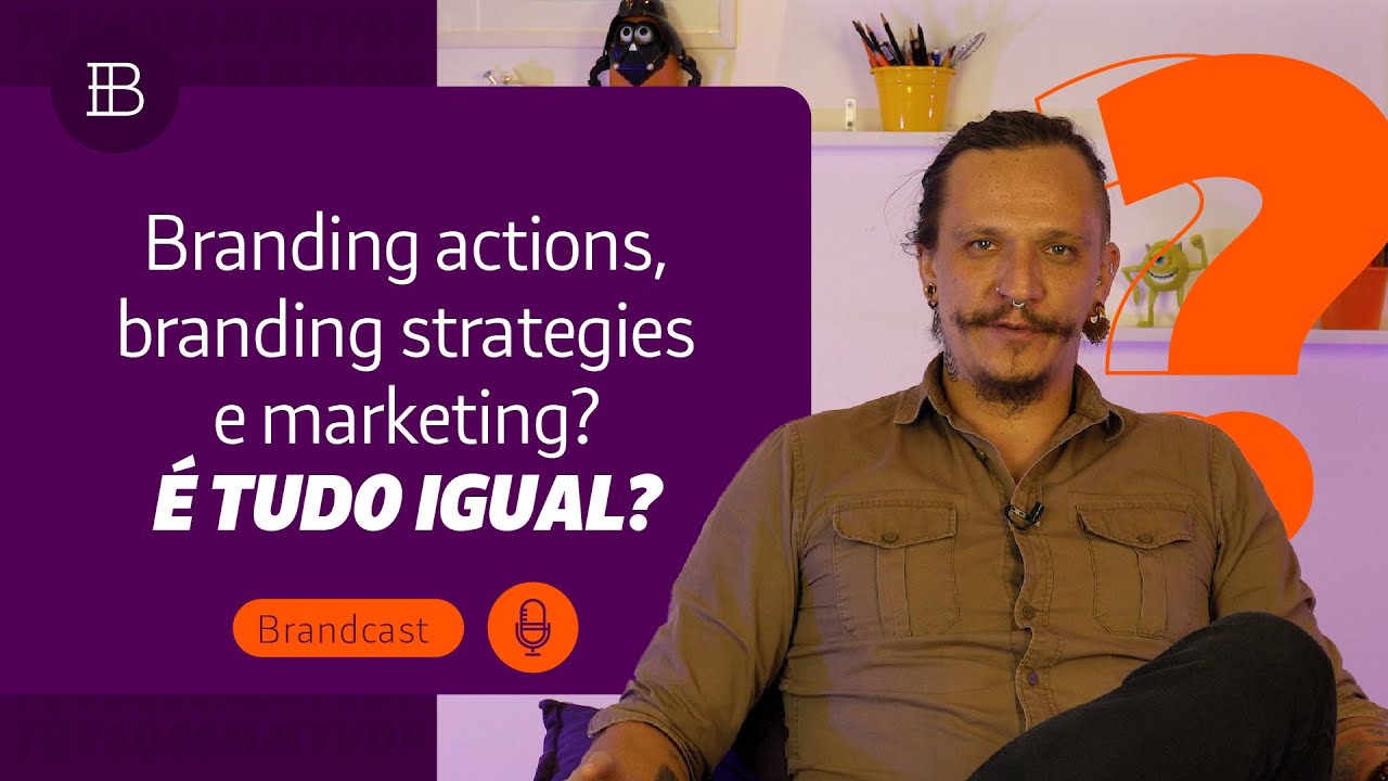 Branding Actions, Branding Strategies e Marketing: É tudo igual?
