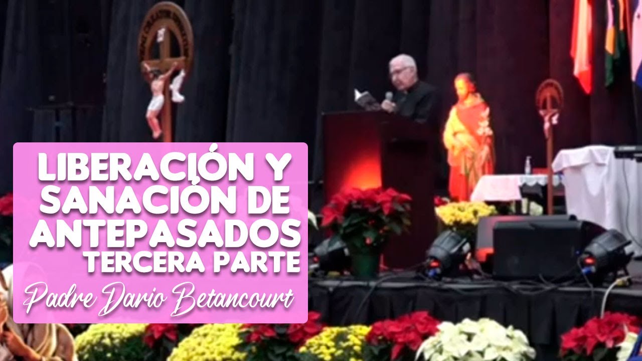 Liberación y Sanación de Antepasados - tercera parte - Padre Dario Betancourt