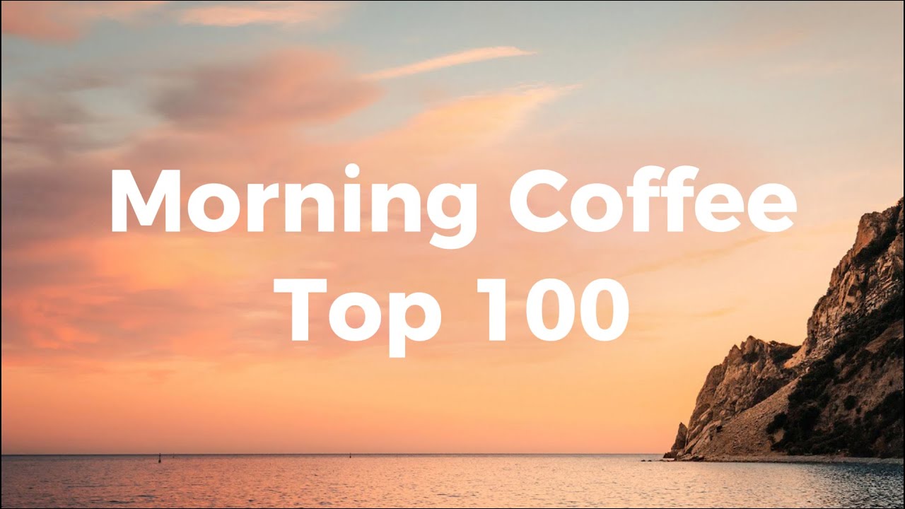 Morning Coffee Top 100 ☕️ Positive Music to Start Your Day 🎶 This Sunrise Will Make You Smile