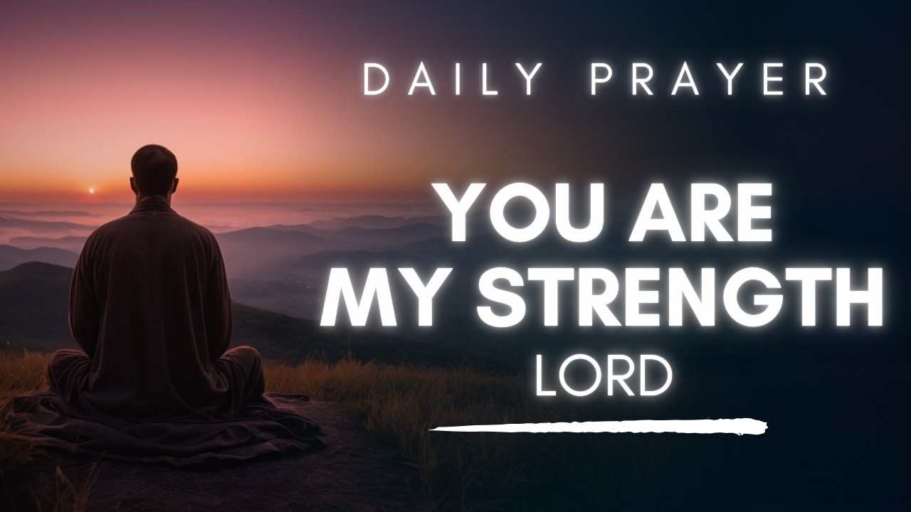 Lord You Are My Strength - Daily Prayer for Supernatural Strength