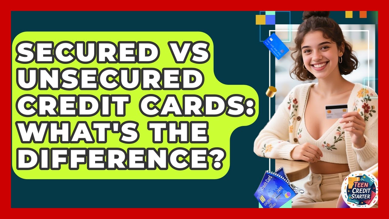 Secured Vs Unsecured Credit Cards: What's The Difference? - Teen Credit Starter